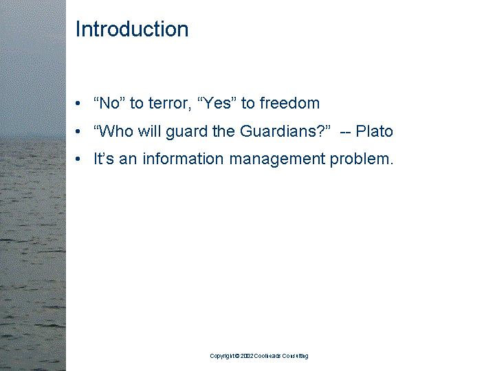 [text of inaccessible Slide 2: 

Introduction

<bullet> 'No' to terror, 'Yes' to freedom

<bullet> 'Who will guard the Guardians?' (Plato)

<bullet> It's an information management problem.

]