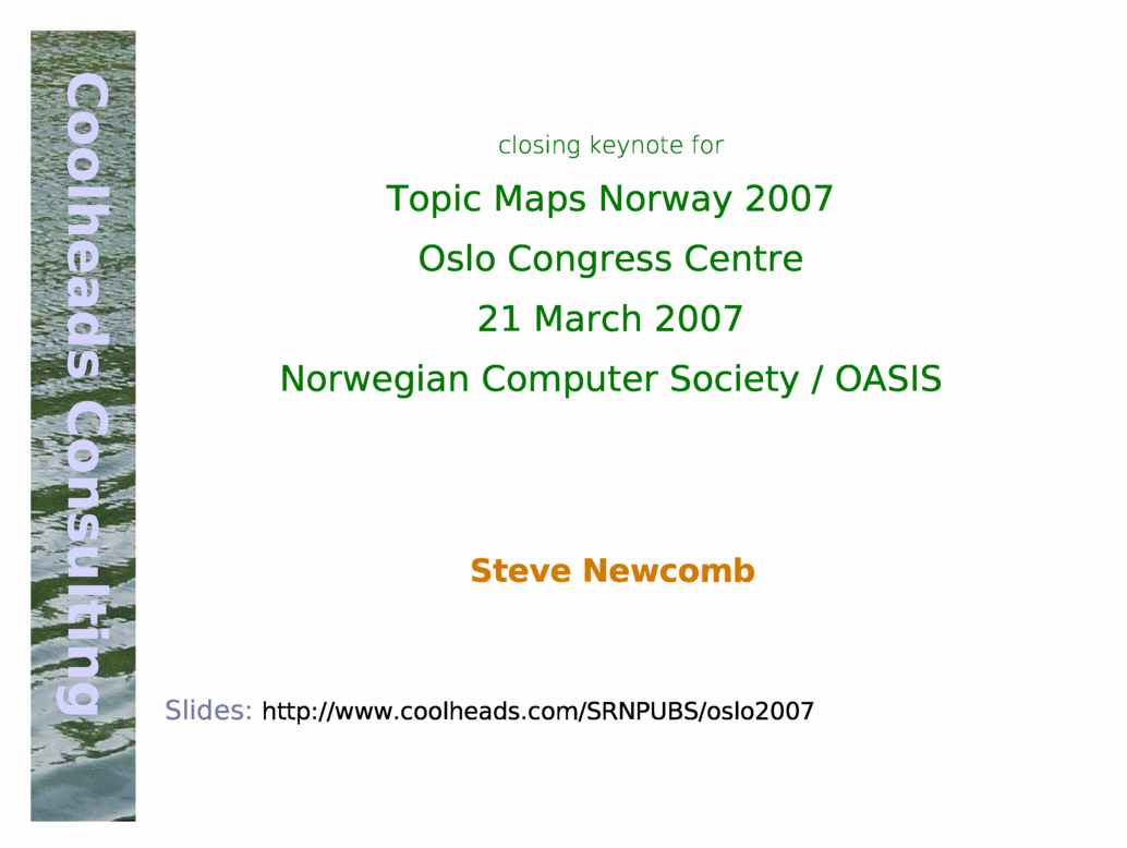 closing keynote for Topic Maps Norway 2007, Oslo Congress Centre, 21 March 2007,Norwegian Computer Society / OASIS, Steve Newcomb.  Slides: http://www.coolheads.com/SRNPUBS/oslo2007/<BR>
